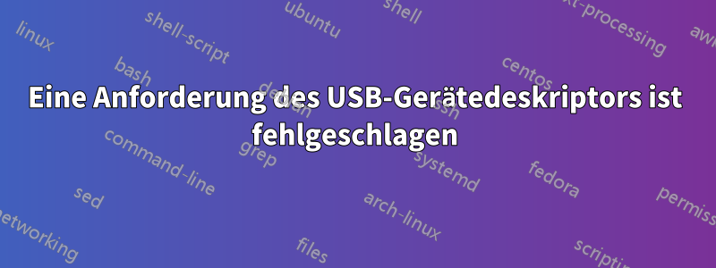 Eine Anforderung des USB-Gerätedeskriptors ist fehlgeschlagen