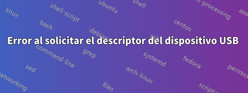 Error al solicitar el descriptor del dispositivo USB