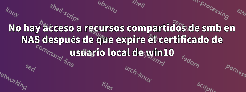 No hay acceso a recursos compartidos de smb en NAS después de que expire el certificado de usuario local de win10