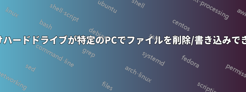 外付けハードドライブが特定のPCでファイルを削除/書き込みできない