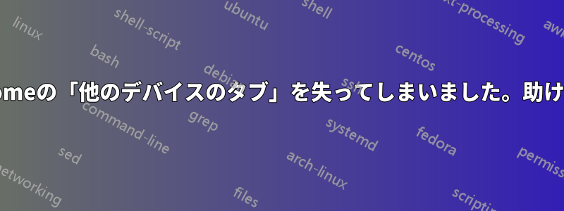 誤ってChromeの「他のデバイスのタブ」を失ってしまいました。助けてください