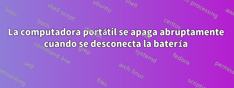 La computadora portátil se apaga abruptamente cuando se desconecta la batería