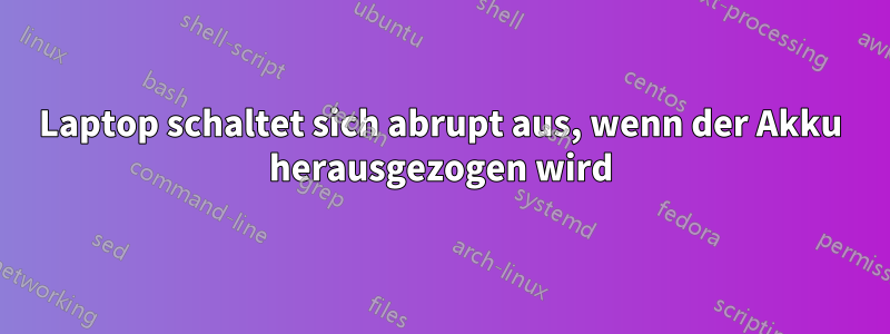 Laptop schaltet sich abrupt aus, wenn der Akku herausgezogen wird