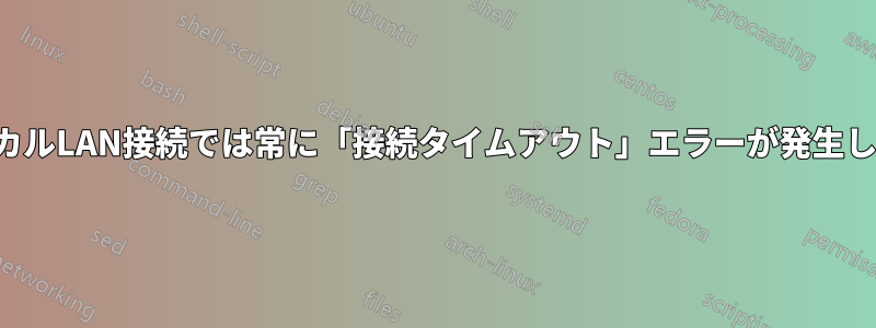 ローカルLAN接続では常に「接続タイムアウト」エラーが発生します