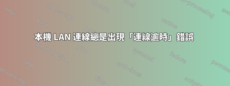 本機 LAN 連線總是出現「連線逾時」錯誤