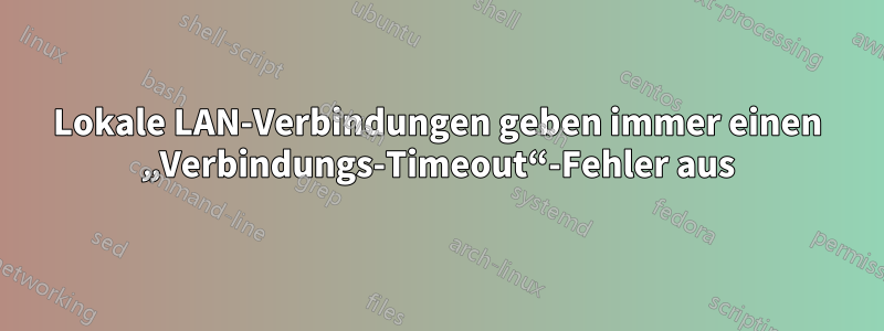 Lokale LAN-Verbindungen geben immer einen „Verbindungs-Timeout“-Fehler aus