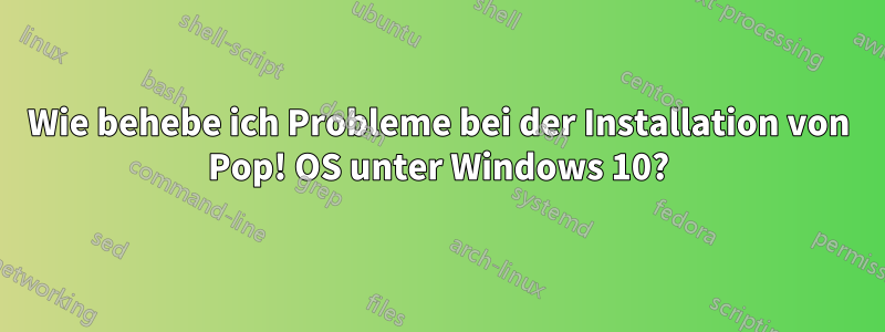 Wie behebe ich Probleme bei der Installation von Pop! OS unter Windows 10?