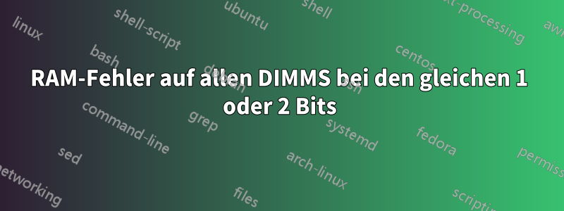 RAM-Fehler auf allen DIMMS bei den gleichen 1 oder 2 Bits