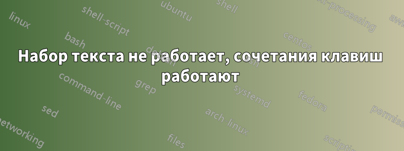 Набор текста не работает, сочетания клавиш работают