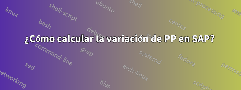 ¿Cómo calcular la variación de PP en SAP?