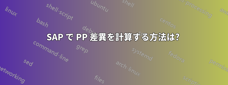 SAP で PP 差異を計算する方法は?