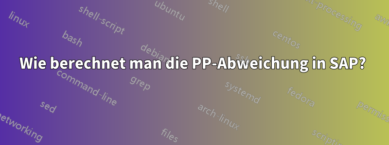 Wie berechnet man die PP-Abweichung in SAP?