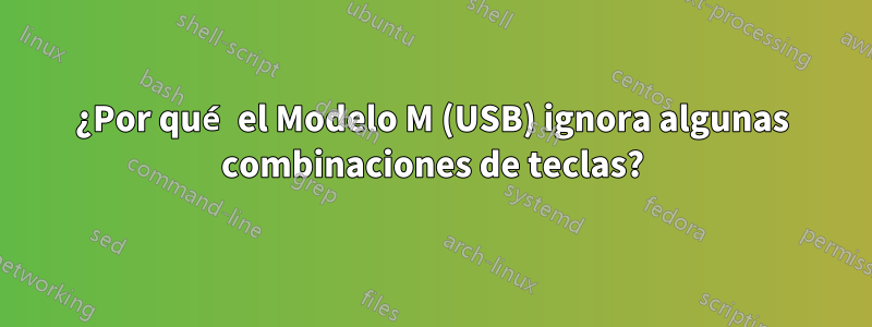 ¿Por qué el Modelo M (USB) ignora algunas combinaciones de teclas?