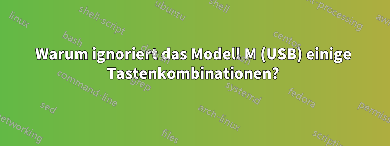 Warum ignoriert das Modell M (USB) einige Tastenkombinationen?