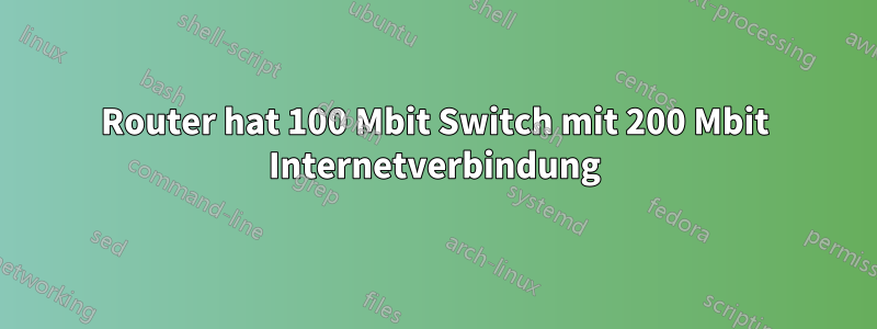 Router hat 100 Mbit Switch mit 200 Mbit Internetverbindung