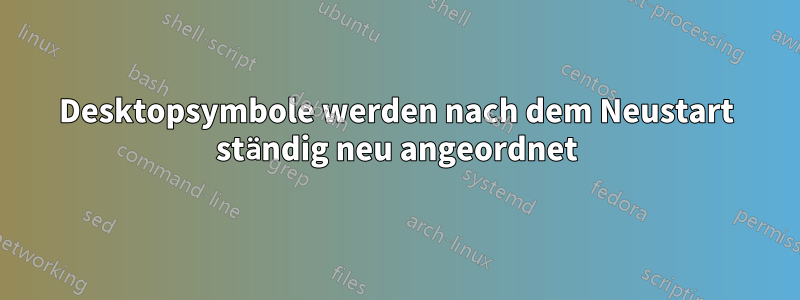 Desktopsymbole werden nach dem Neustart ständig neu angeordnet