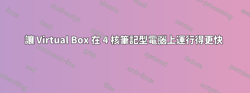 讓 Virtual Box 在 4 核筆記型電腦上運行得更快