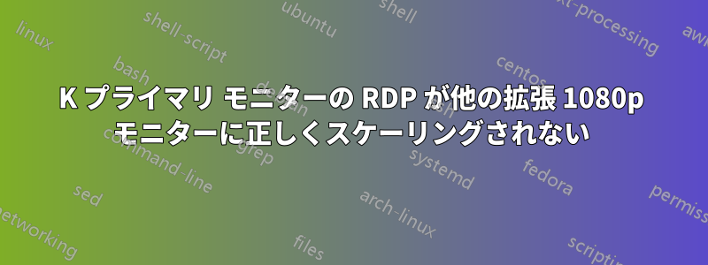 4K プライマリ モニターの RDP が他の拡張 1080p モニターに正しくスケーリングされない