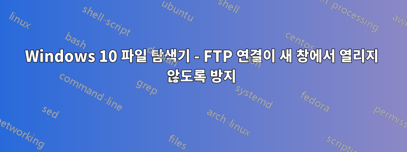 Windows 10 파일 탐색기 - FTP 연결이 새 창에서 열리지 않도록 방지