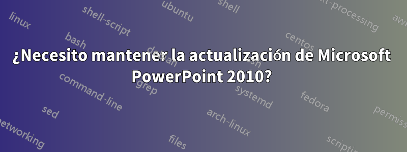 ¿Necesito mantener la actualización de Microsoft PowerPoint 2010?