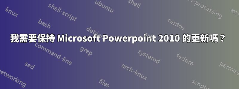 我需要保持 Microsoft Powerpoint 2010 的更新嗎？