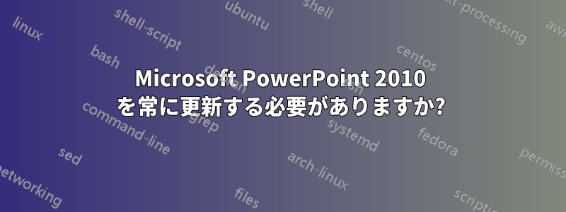 Microsoft PowerPoint 2010 を常に更新する必要がありますか?