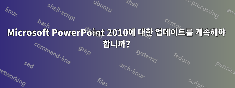 Microsoft PowerPoint 2010에 대한 업데이트를 계속해야 합니까?