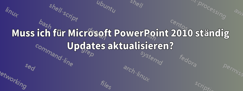 Muss ich für Microsoft PowerPoint 2010 ständig Updates aktualisieren?