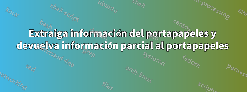 Extraiga información del portapapeles y devuelva información parcial al portapapeles