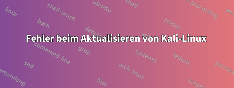 Fehler beim Aktualisieren von Kali-Linux