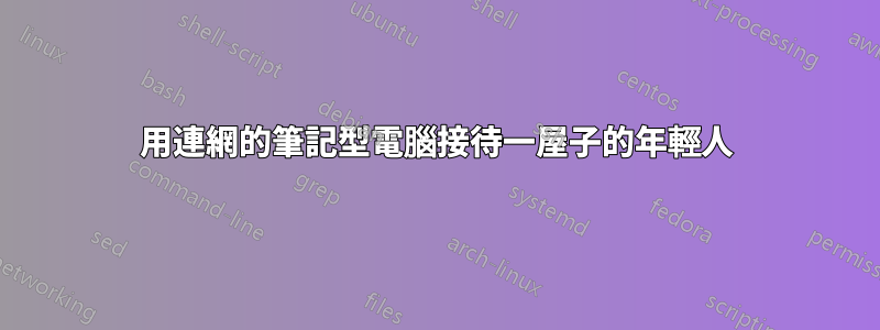 用連網的筆記型電腦接待一屋子的年輕人