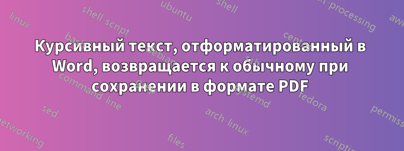 Курсивный текст, отформатированный в Word, возвращается к обычному при сохранении в формате PDF