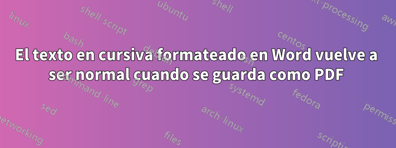 El texto en cursiva formateado en Word vuelve a ser normal cuando se guarda como PDF