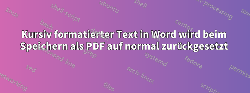 Kursiv formatierter Text in Word wird beim Speichern als PDF auf normal zurückgesetzt