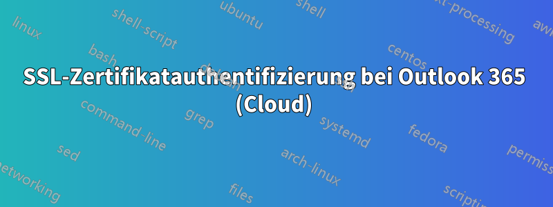 SSL-Zertifikatauthentifizierung bei Outlook 365 (Cloud)