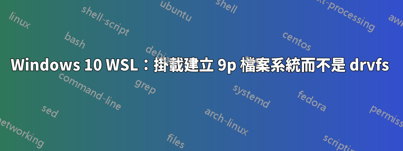 Windows 10 WSL：掛載建立 9p 檔案系統而不是 drvfs