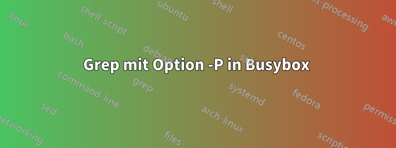 Grep mit Option -P in Busybox