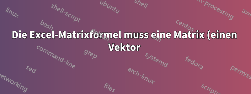 Die Excel-Matrixformel muss eine Matrix (einen Vektor) zurückgeben, gibt aber einen einzelnen (skalaren) Wert zurück