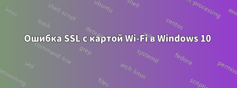 Ошибка SSL с картой Wi-Fi в Windows 10