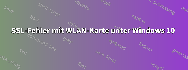 SSL-Fehler mit WLAN-Karte unter Windows 10