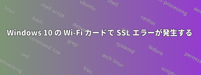 Windows 10 の Wi-Fi カードで SSL エラーが発生する