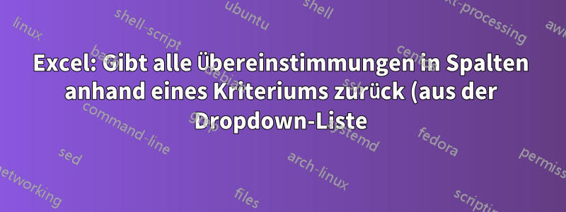 Excel: Gibt alle Übereinstimmungen in Spalten anhand eines Kriteriums zurück (aus der Dropdown-Liste)