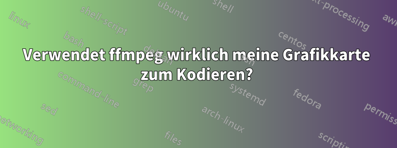 Verwendet ffmpeg wirklich meine Grafikkarte zum Kodieren?