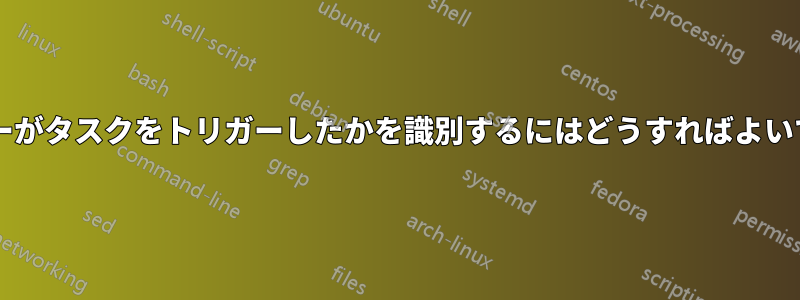 どのユーザーがタスクをトリガーしたかを識別するにはどうすればよいでしょうか?