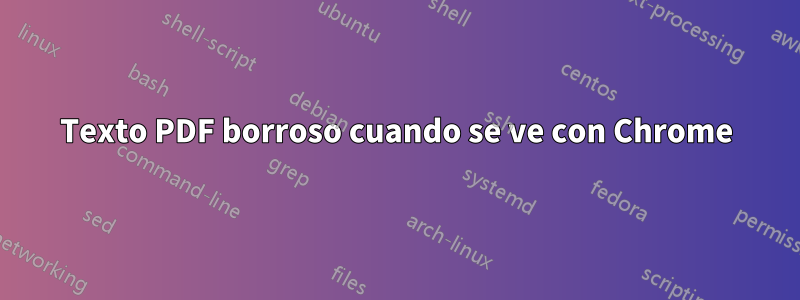 Texto PDF borroso cuando se ve con Chrome