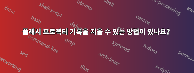 플래시 프로젝터 기록을 지울 수 있는 방법이 있나요?