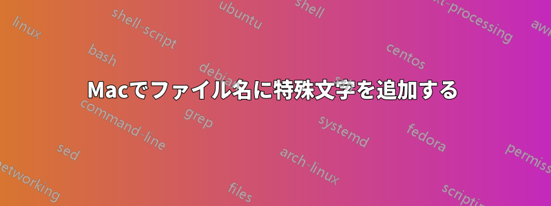 Macでファイル名に特殊文字を追加する