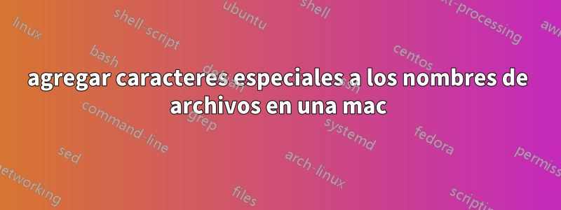 agregar caracteres especiales a los nombres de archivos en una mac