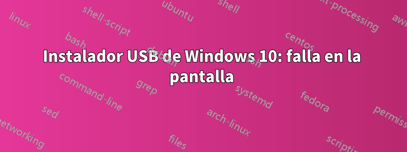 Instalador USB de Windows 10: falla en la pantalla