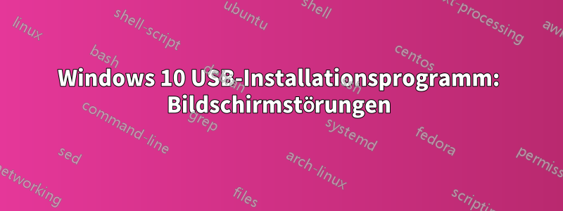 Windows 10 USB-Installationsprogramm: Bildschirmstörungen